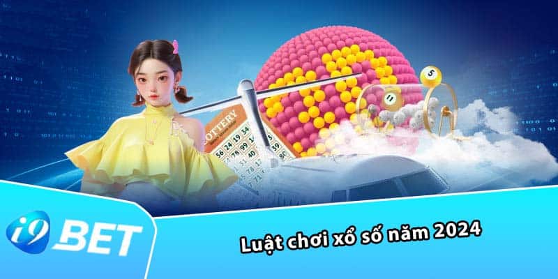 Luật chơi xổ số năm 2024