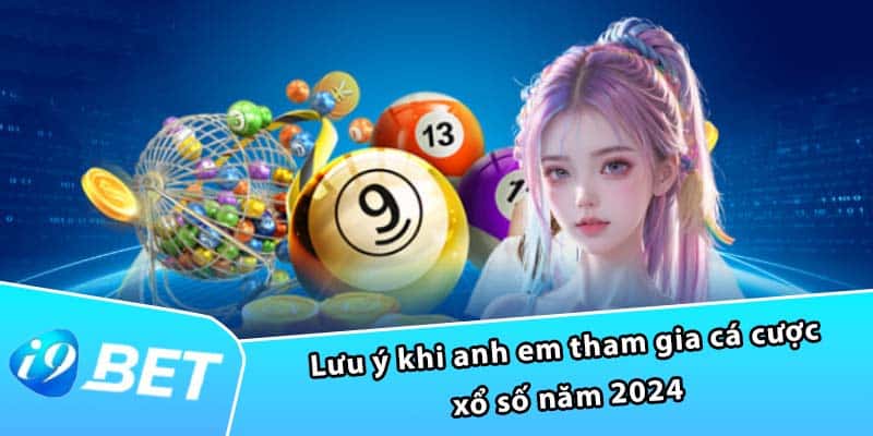 Lưu ý khi anh em tham gia cá cược xổ số năm 2024