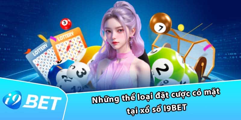 Những thể loại đặt cược có mặt tại xổ số I9BET