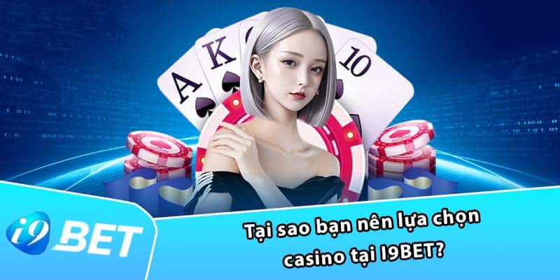 Tại sao bạn nên lựa chọn casino tại I9BET?